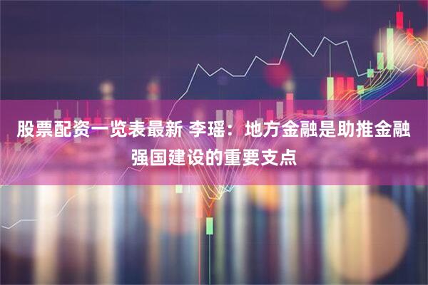 股票配资一览表最新 李瑶：地方金融是助推金融强国建设的重要支点